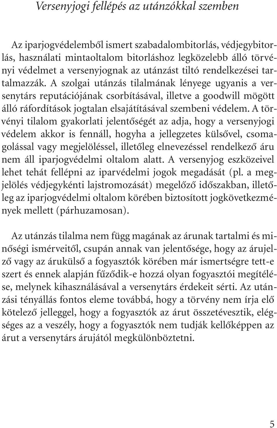 A szolgai utánzás tilalmának lényege ugyanis a versenytárs reputációjának csorbításával, illetve a goodwill mögött álló ráfordítások jogtalan elsajátításával szembeni védelem.