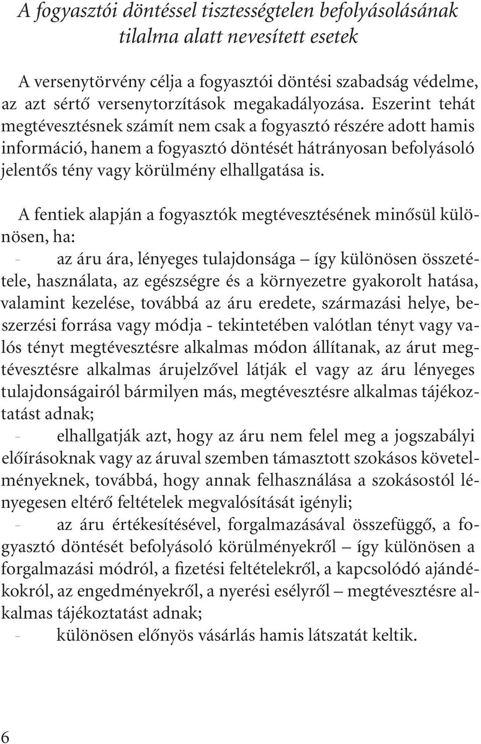 A fentiek alapján a fogyasztók megtévesztésének minõsül különösen, ha: - az áru ára, lényeges tulajdonsága így különösen összetétele, használata, az egészségre és a környezetre gyakorolt hatása,