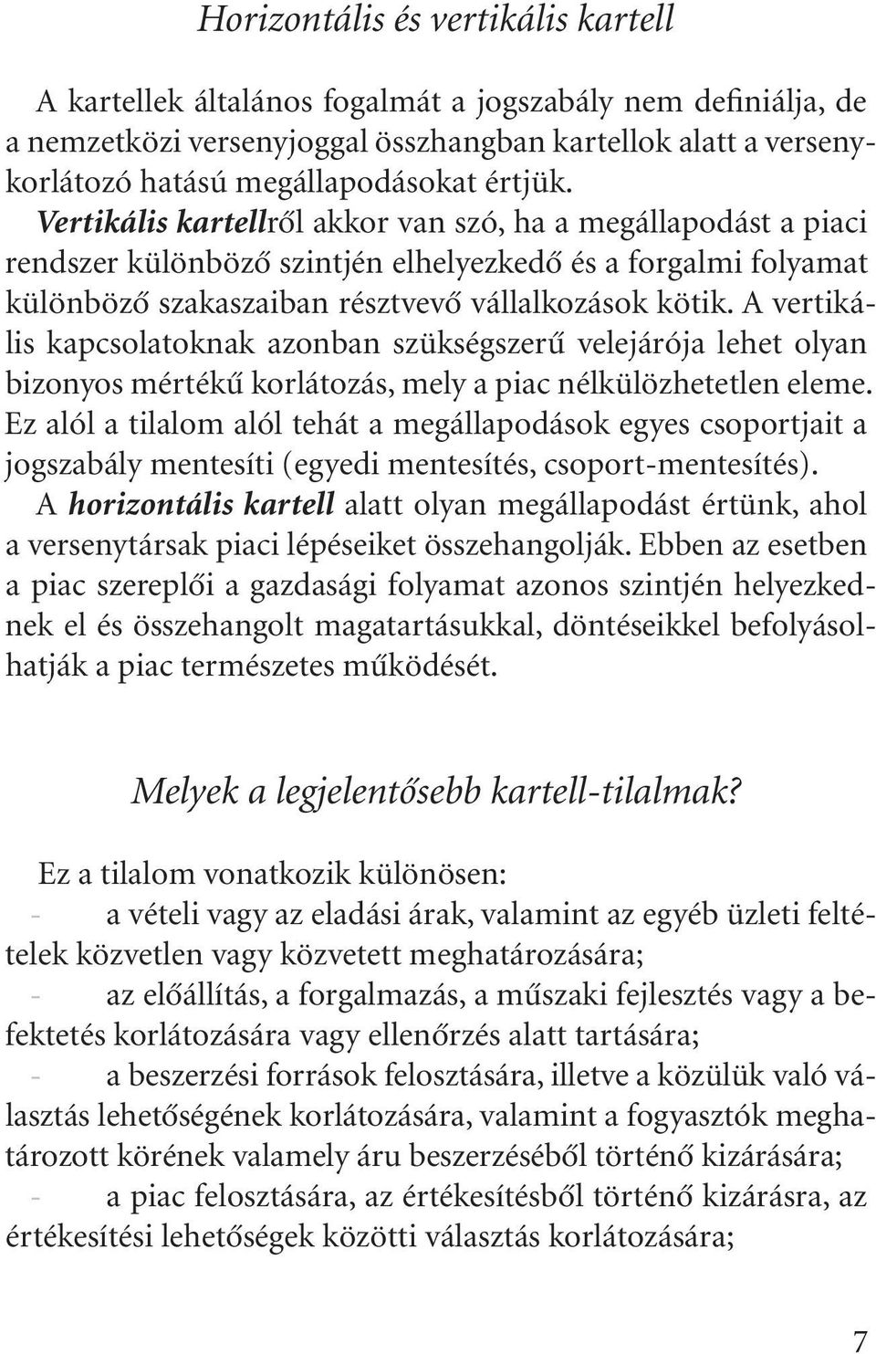 A vertikális kapcsolatoknak azonban szükségszerû velejárója lehet olyan bizonyos mértékû korlátozás, mely a piac nélkülözhetetlen eleme.