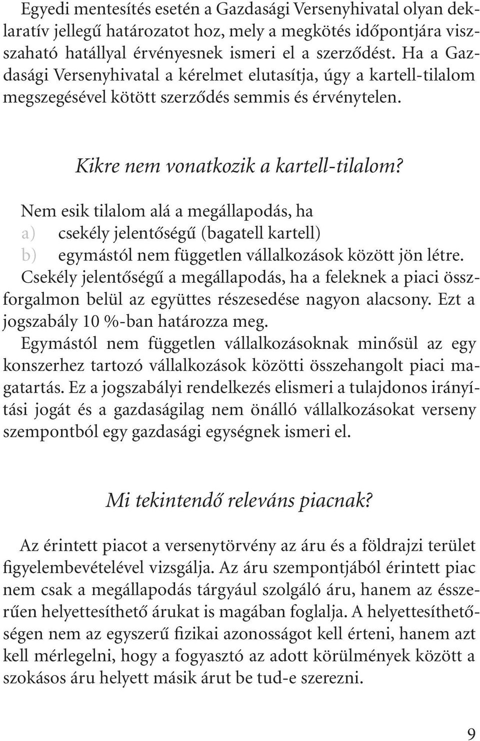 Nem esik tilalom alá a megállapodás, ha a) csekély jelentõségû (bagatell kartell) b) egymástól nem független vállalkozások között jön létre.