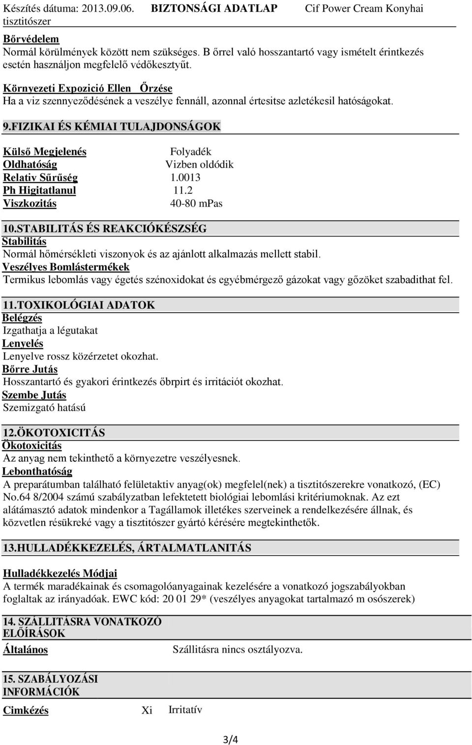 FIZIKAI ÉS KÉMIAI TULAJDONSÁGOK Külső Megjelenés Folyadék Oldhatóság Vizben oldódik Relativ Sűrűség 1.0013 Ph Higitatlanul 11.2 Viszkozitás 40-80 mpas 10.