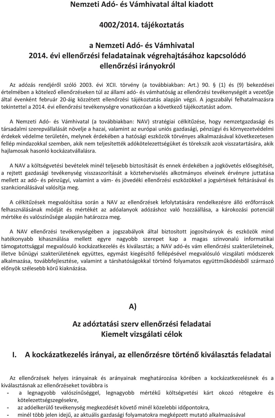 (1) és (9) bekezdései értelmében a kötelező ellenőrzéseken túl az állami adó- és vámhatóság az ellenőrzési tevékenységét a vezetője által évenként február 20-áig közzétett ellenőrzési tájékoztatás