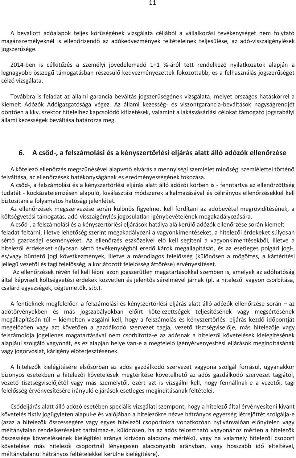 2014-ben is célkitűzés a személyi jövedelemadó 1+1 %-áról tett rendelkező nyilatkozatok alapján a legnagyobb összegű támogatásban részesülő kedvezményezettek fokozottabb, és a felhasználás