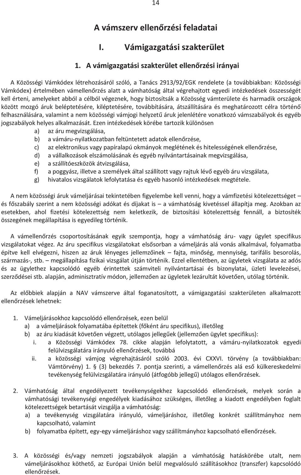 vámhatóság által végrehajtott egyedi intézkedések összességét kell érteni, amelyeket abból a célból végeznek, hogy biztosítsák a Közösség vámterülete és harmadik országok között mozgó áruk