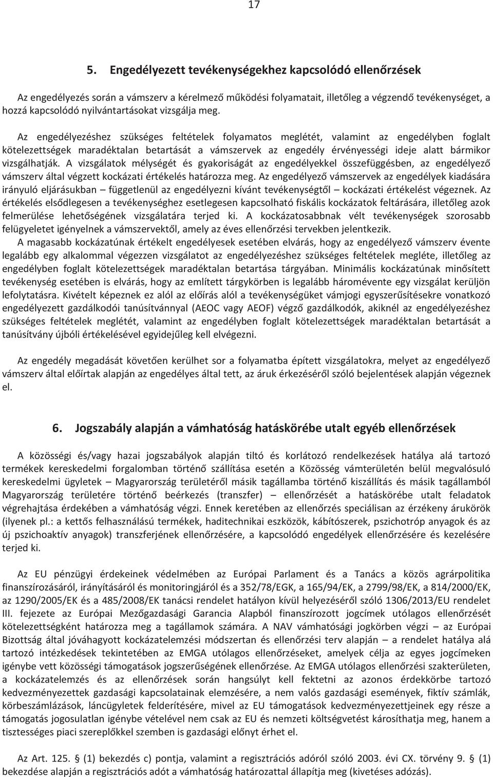 Az engedélyezéshez szükséges feltételek folyamatos meglétét, valamint az engedélyben foglalt kötelezettségek maradéktalan betartását a vámszervek az engedély érvényességi ideje alatt bármikor