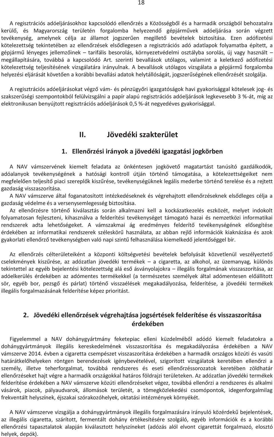 Ezen adófizetési kötelezettség tekintetében az ellenőrzések elsődlegesen a regisztrációs adó adatlapok folyamatba épített, a gépjármű lényeges jellemzőinek tarifális besorolás, környezetvédelmi