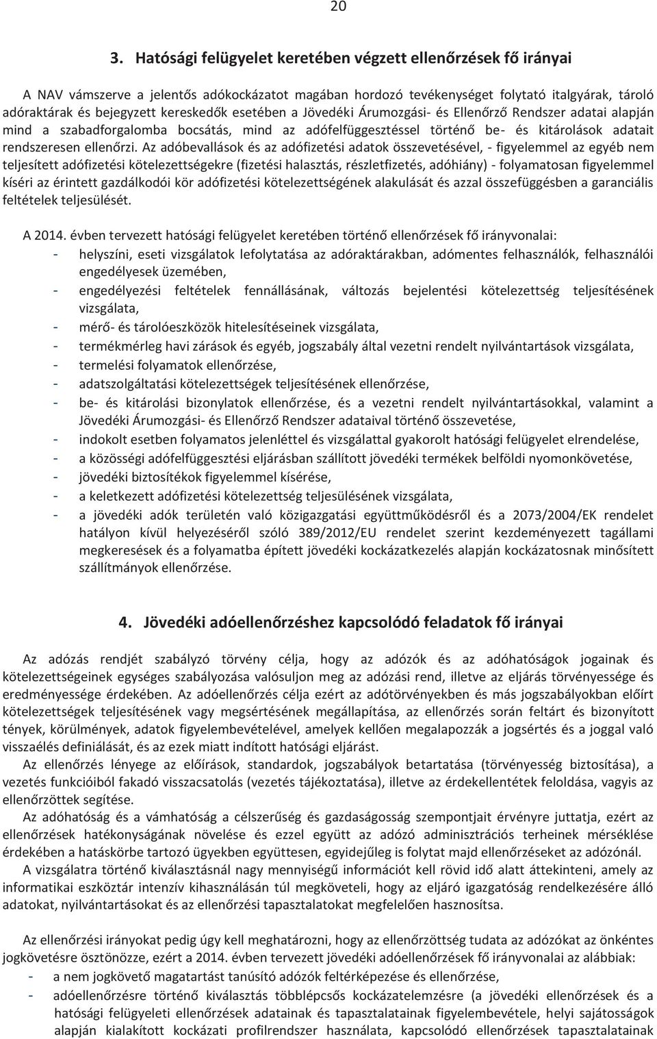 Az adóbevallások és az adófizetési adatok összevetésével, - figyelemmel az egyéb nem teljesített adófizetési kötelezettségekre (fizetési halasztás, részletfizetés, adóhiány) - folyamatosan