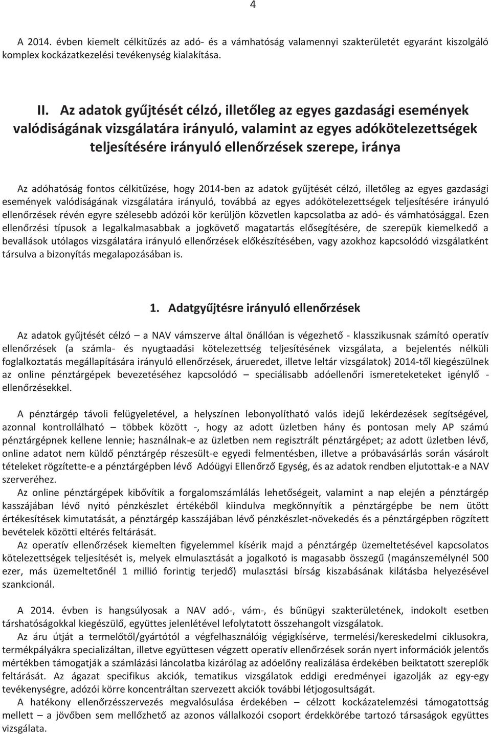 adóhatóság fontos célkitűzése, hogy 2014-ben az adatok gyűjtését célzó, illetőleg az egyes gazdasági események valódiságának vizsgálatára irányuló, továbbá az egyes adókötelezettségek teljesítésére