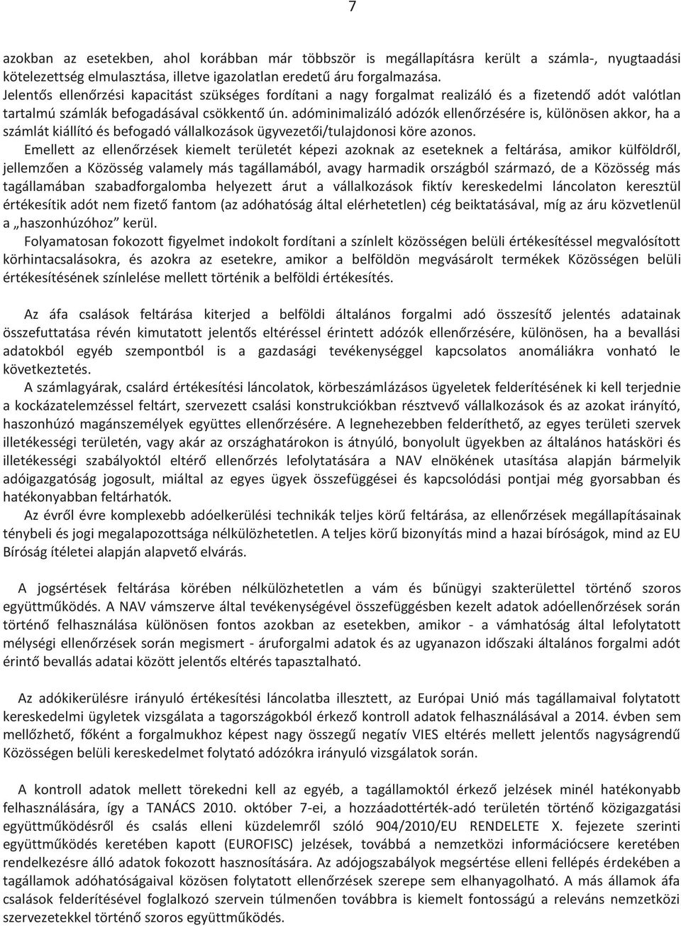 adóminimalizáló adózók ellenőrzésére is, különösen akkor, ha a számlát kiállító és befogadó vállalkozások ügyvezetői/tulajdonosi köre azonos.