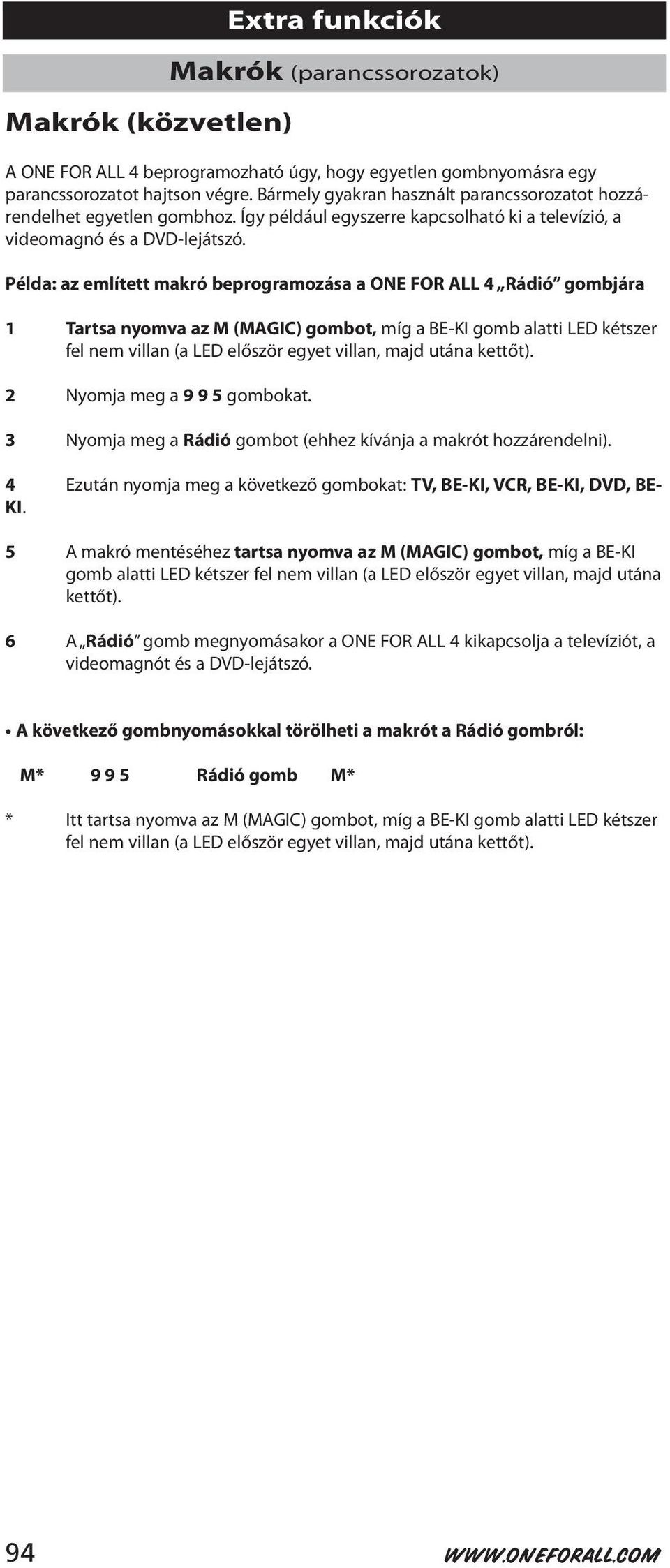 Példa: az említett makró beprogramozása a ONE FOR ALL 4 Rádió gombjára 1 Tartsa nyomva az M (MAGIC) gombot, míg a BE-KI gomb alatti LED kétszer fel nem villan (a LED először egyet villan, majd utána