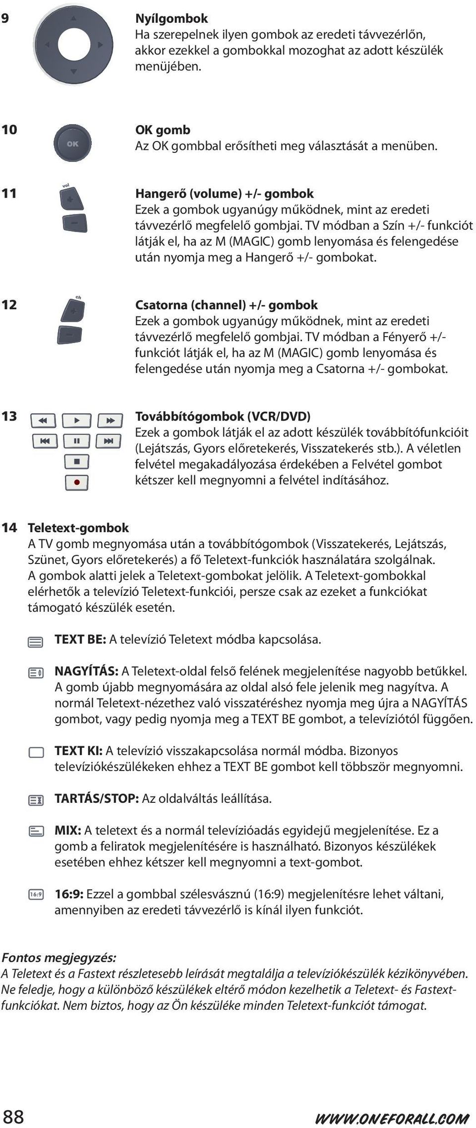 módban a Szín +/- funkciót látják el, ha az M (MAGIC) gomb lenyomása és felengedése után nyomja meg a Hangerő +/- gombokat.