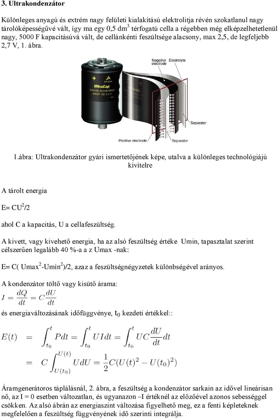 ábra. 1.ábra: Ultrakondenzátor gyári ismertetőjének képe, utalva a különleges technológiájú kivitelre A tárolt energia E= CU 2 /2 ahol C a kapacitás, U a cellafeszültség.