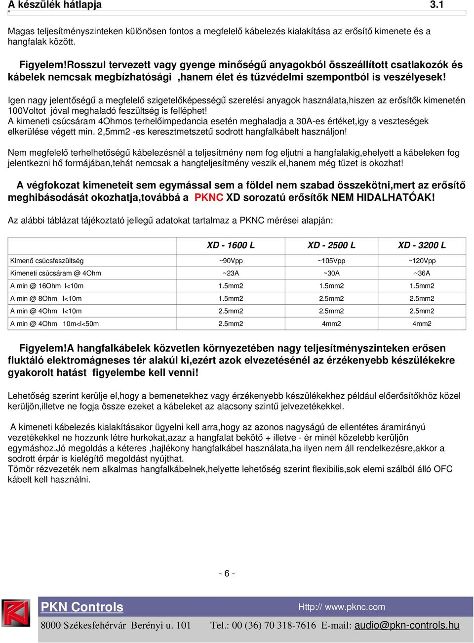 Igen nagy jelentőségű a megfelelő szigetelőképességű szerelési anyagok használata,hiszen az erősítők kimenetén 100Voltot jóval meghaladó feszültség is felléphet!