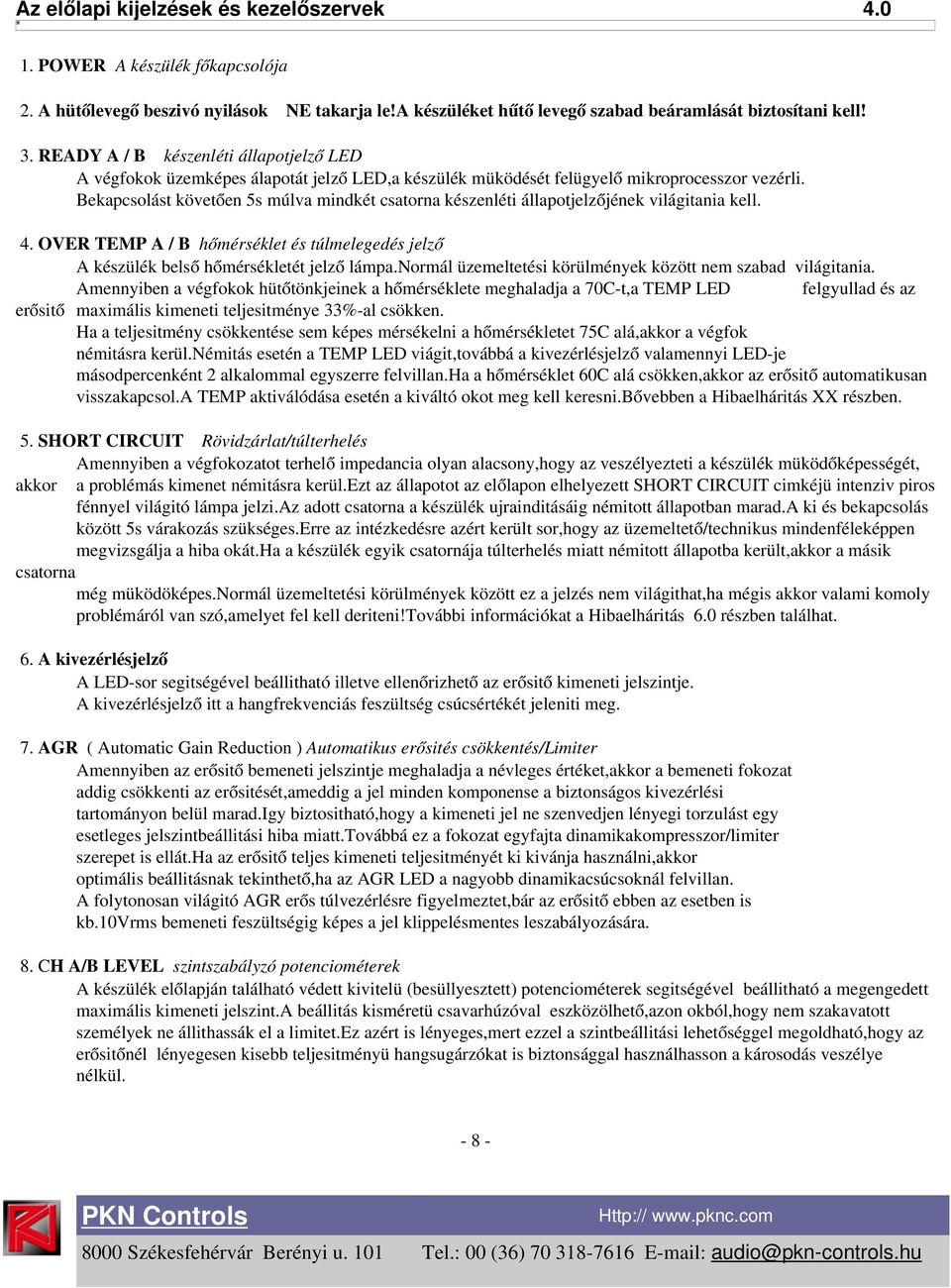Bekapcsolást követően 5s múlva mindkét csatorna készenléti állapotjelzőjének világitania kell. 4. OVER TEMP A / B hőmérséklet és túlmelegedés jelző A készülék belső hőmérsékletét jelző lámpa.