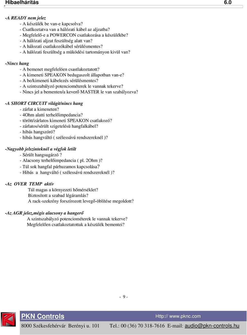 - A kimeneti SPEAKON bedugaszolt állapotban van-e? - A be/kimeneti kábelezés sérülésmentes? - A szintszabályzó potenciométerek le vannak tekerve?