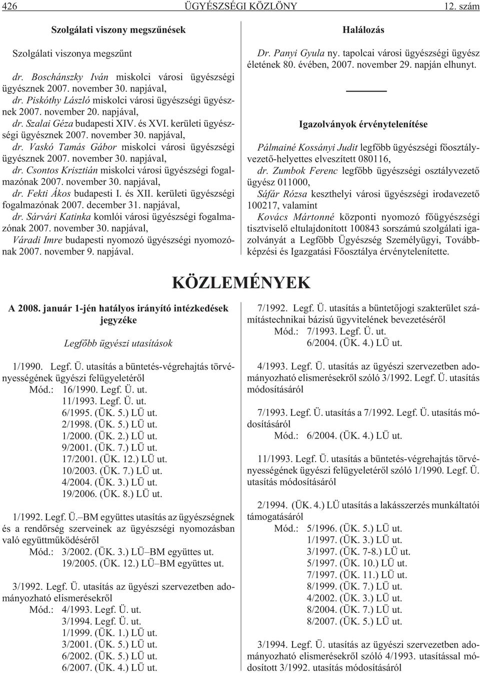 november 30. napjával, dr. Csontos Krisztián miskolci városi ügyészségi fogalmazónak 2007. november 30. napjával, dr. Fekti Ákos budapesti I. és XII. kerületi ügyészségi fogalmazónak 2007.