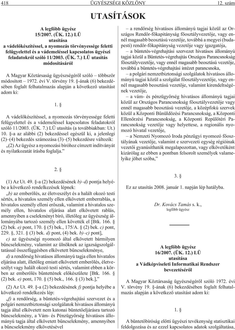 A vádelõkészítéssel, a nyomozás törvényessége feletti felügyelettel és a vádemeléssel kapcsolatos feladatokról szóló 11/2003. (ÜK. 7.) LÜ utasítás (a továbbiakban: Ut.) 10.