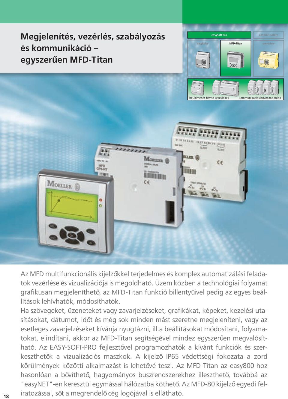 Üzem közben a technológiai folyamat grafikusan megjeleníthető, az MFD-Titan funkció billentyűivel pedig az egyes beállítások lehívhatók, módosíthatók.