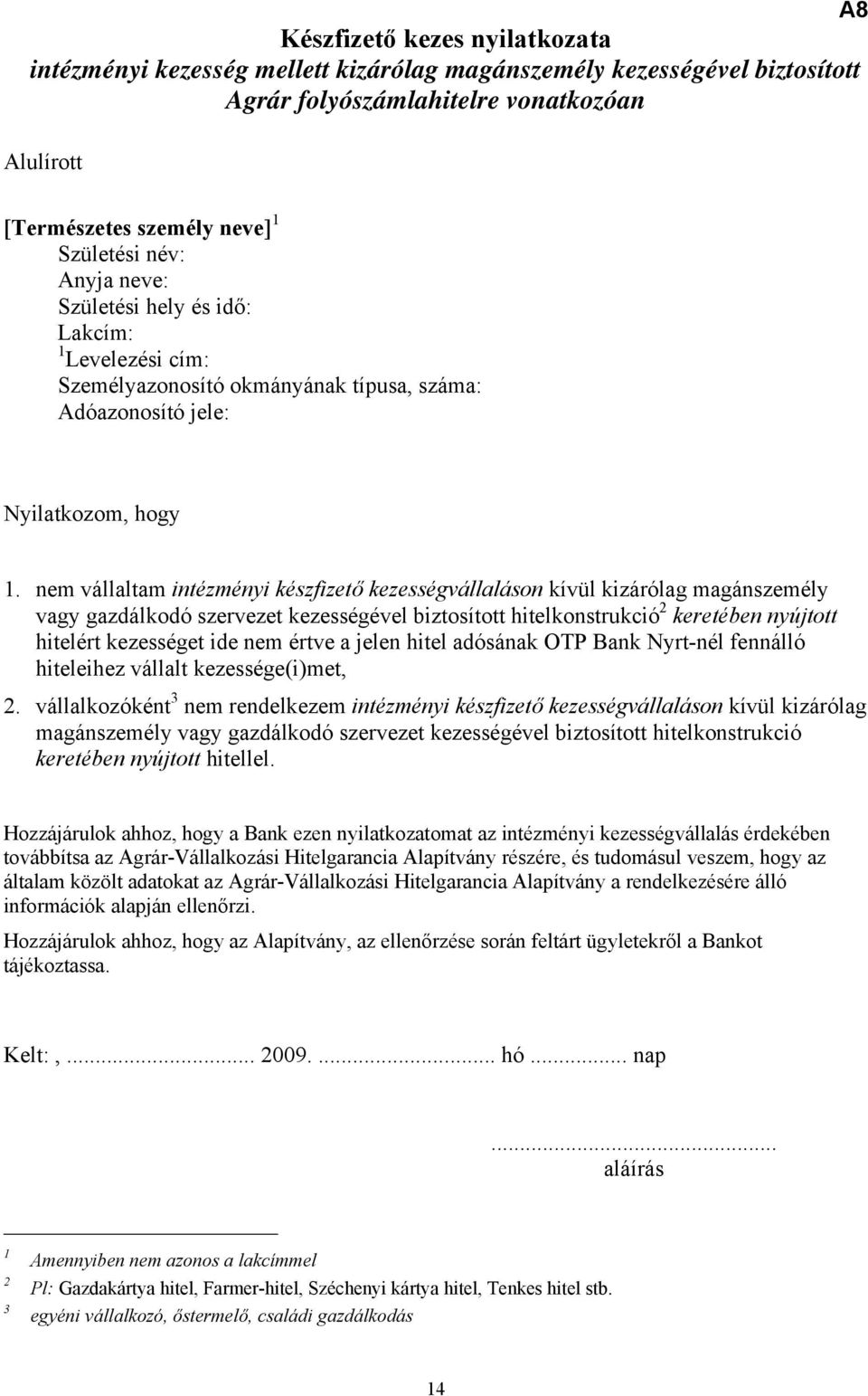 nem vállaltam intézményi készfizető kezességvállaláson kívül kizárólag magánszemély vagy gazdálkodó szervezet kezességével biztosított hitelkonstrukció 2 keretében nyújtott hitelért kezességet ide