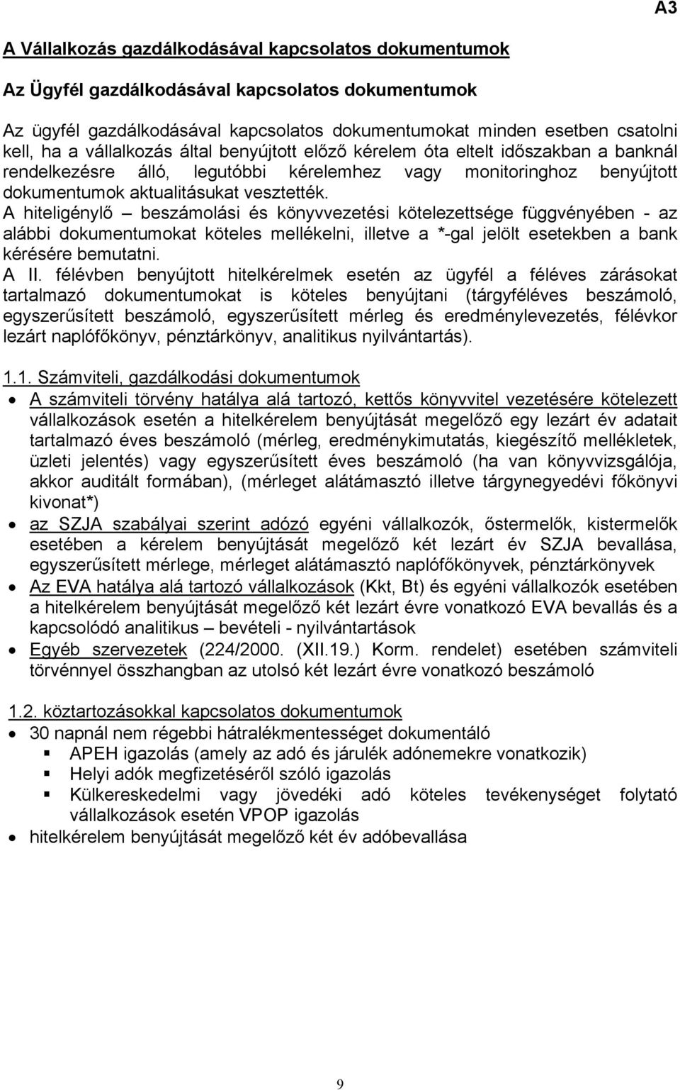 A hiteligénylő beszámolási és könyvvezetési kötelezettsége függvényében - az alábbi dokumentumokat köteles mellékelni, illetve a *-gal jelölt esetekben a bank kérésére bemutatni. A II.