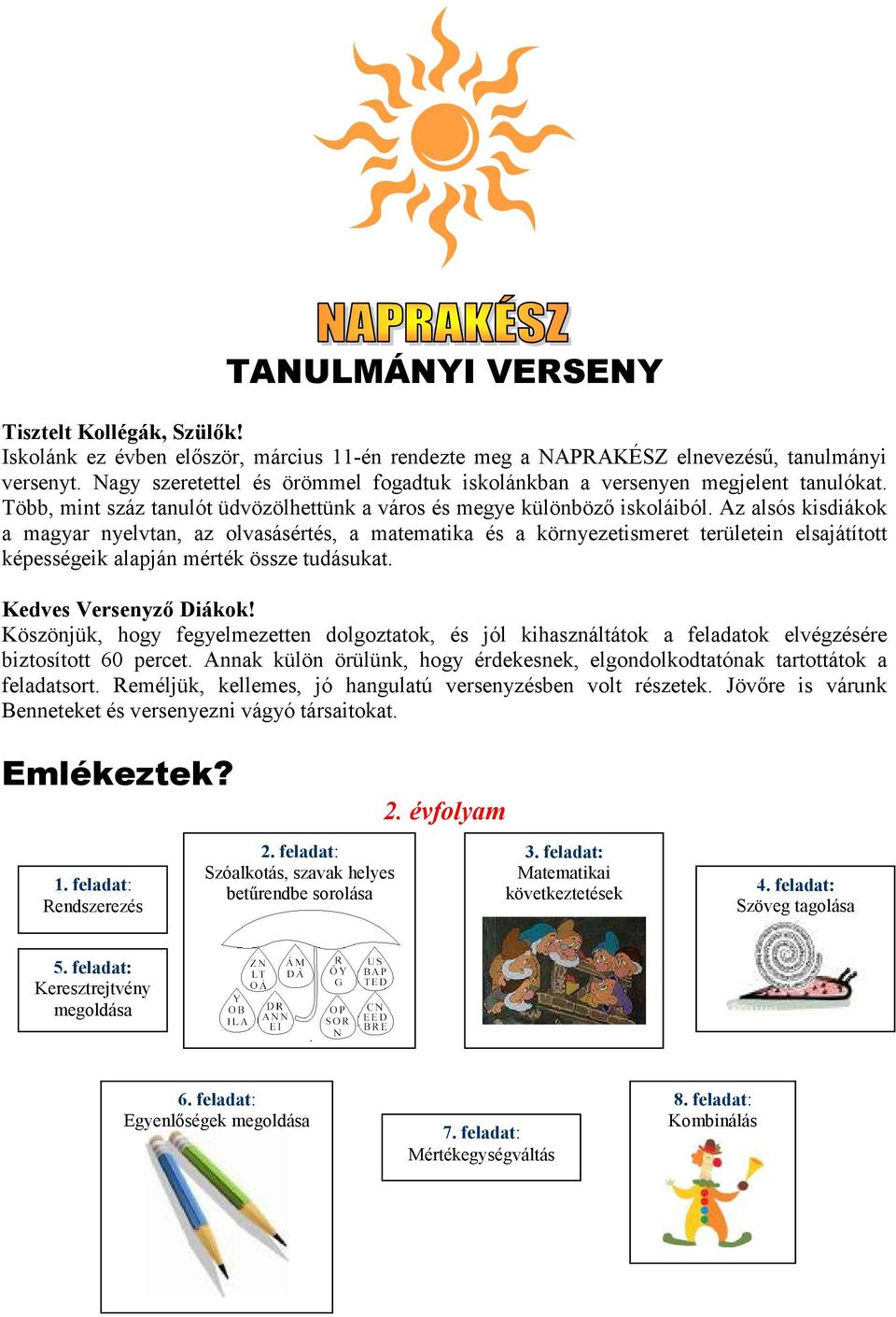 Az alsós kisdiákok a magyar nyelvtan, az olvasásértés, a matematika és a környezetismeret területein elsajátított képességeik alapján mérték össze tudásukat. Kedves Versenyző Diákok!