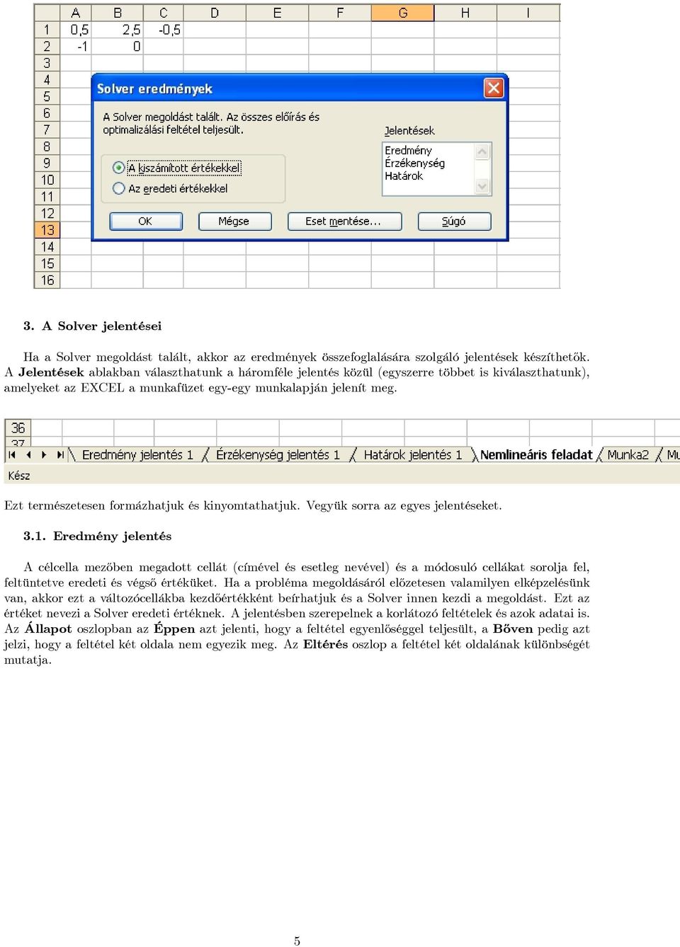 Ezt természetesen formázhatjuk és kinyomtathatjuk. Vegyük sorra az egyes jelentéseket. 3.1.