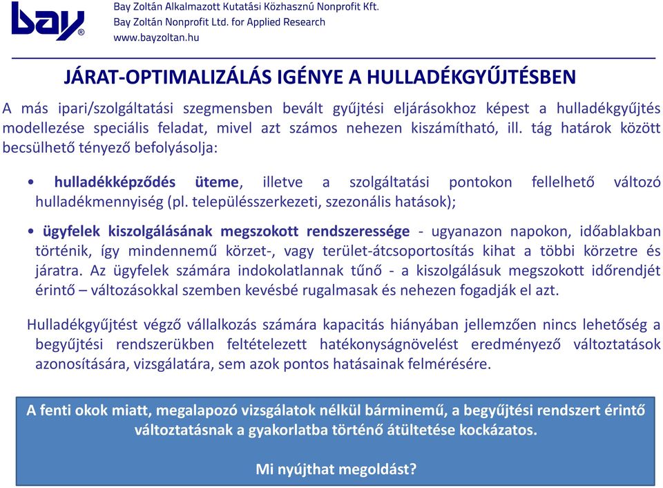 településszerkezeti, szezonális hatások); fellelhető változó ügyfelek kiszolgálásának megszokott rendszeressége - ugyanazon napokon, időablakban történik, így mindennemű körzet-, vagy