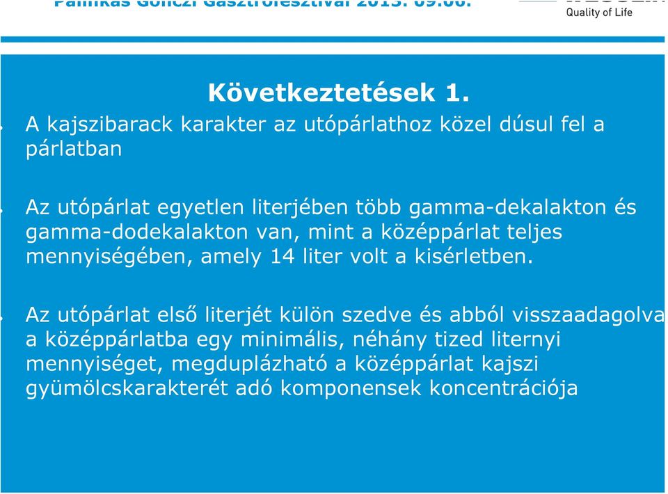 gamma-dekalakton és gamma-dodekalakton van, mint a középpárlat teljes mennyiségében, amely 14 liter volt a