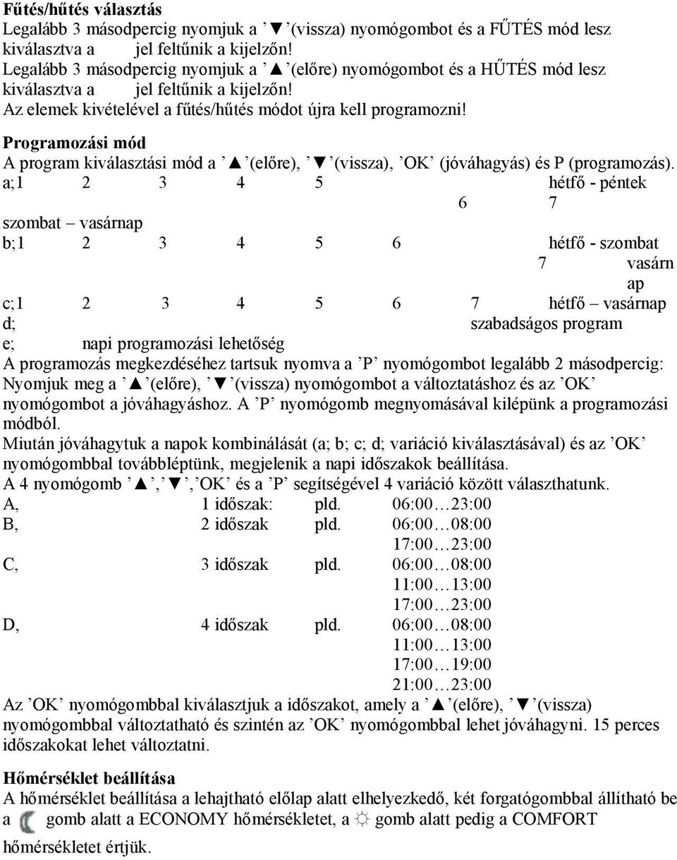 Programozási mód A program kiválasztási mód a (előre), (vissza), OK (jóváhagyás) és P (programozás).