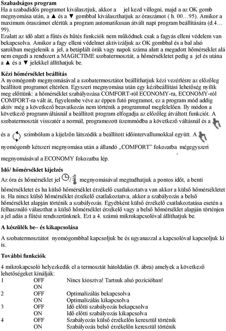 Ezalatt az idő alatt a fűtés és hűtés funkciók nem működnek csak a fagyás elleni védelem van bekapcsolva.