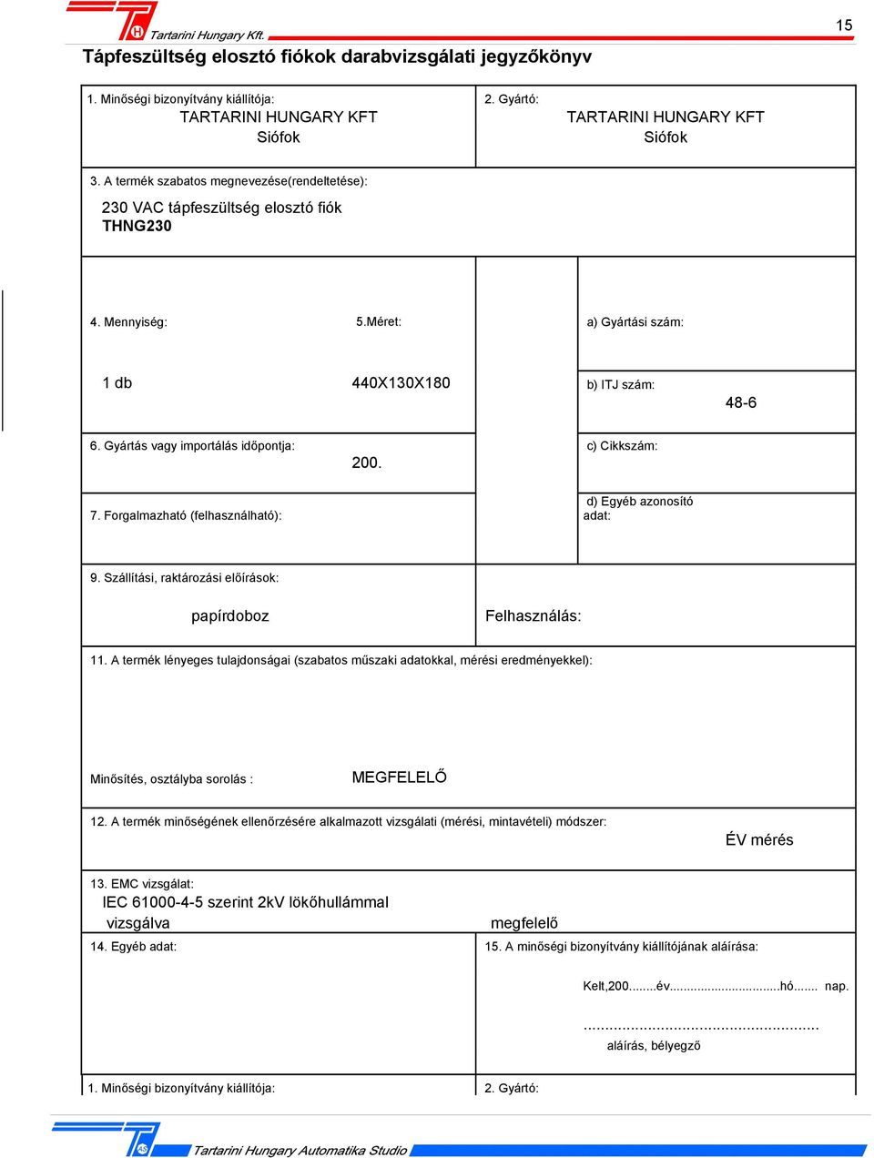 Gyártás vagy importálás időpontja: c) Cikkszám: 200. 7. Forgalmazható (felhasználható): d) Egyéb azonosító adat: 9. Szállítási, raktározási előírások: papírdoboz Felhasználás: 11.