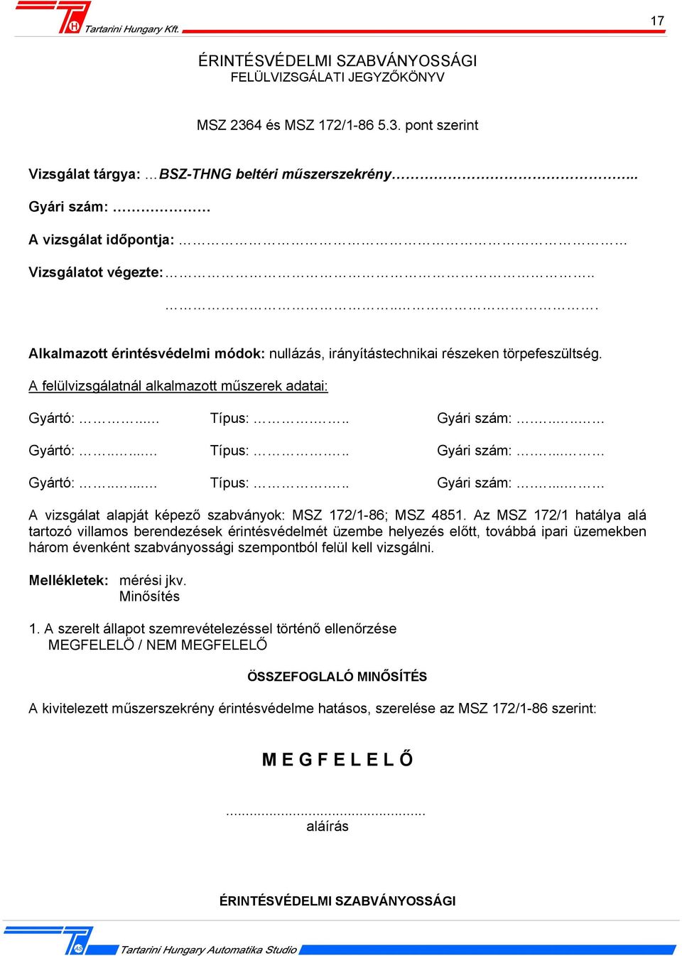 A felülvizsgálatnál alkalmazott műszerek adatai: Gyártó:... Típus:... Gyári szám:..... Gyártó:..... Típus:... Gyári szám:.... Gyártó:..... Típus:... Gyári szám:.... A vizsgálat alapját képező szabványok: MSZ 172/1-86; MSZ 4851.