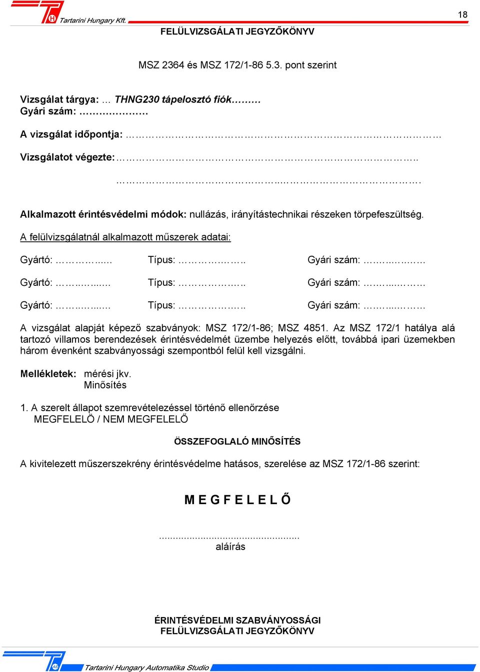 .... Gyártó:..... Típus:... Gyári szám:.... Gyártó:..... Típus:... Gyári szám:.... A vizsgálat alapját képező szabványok: MSZ 172/1-86; MSZ 4851.