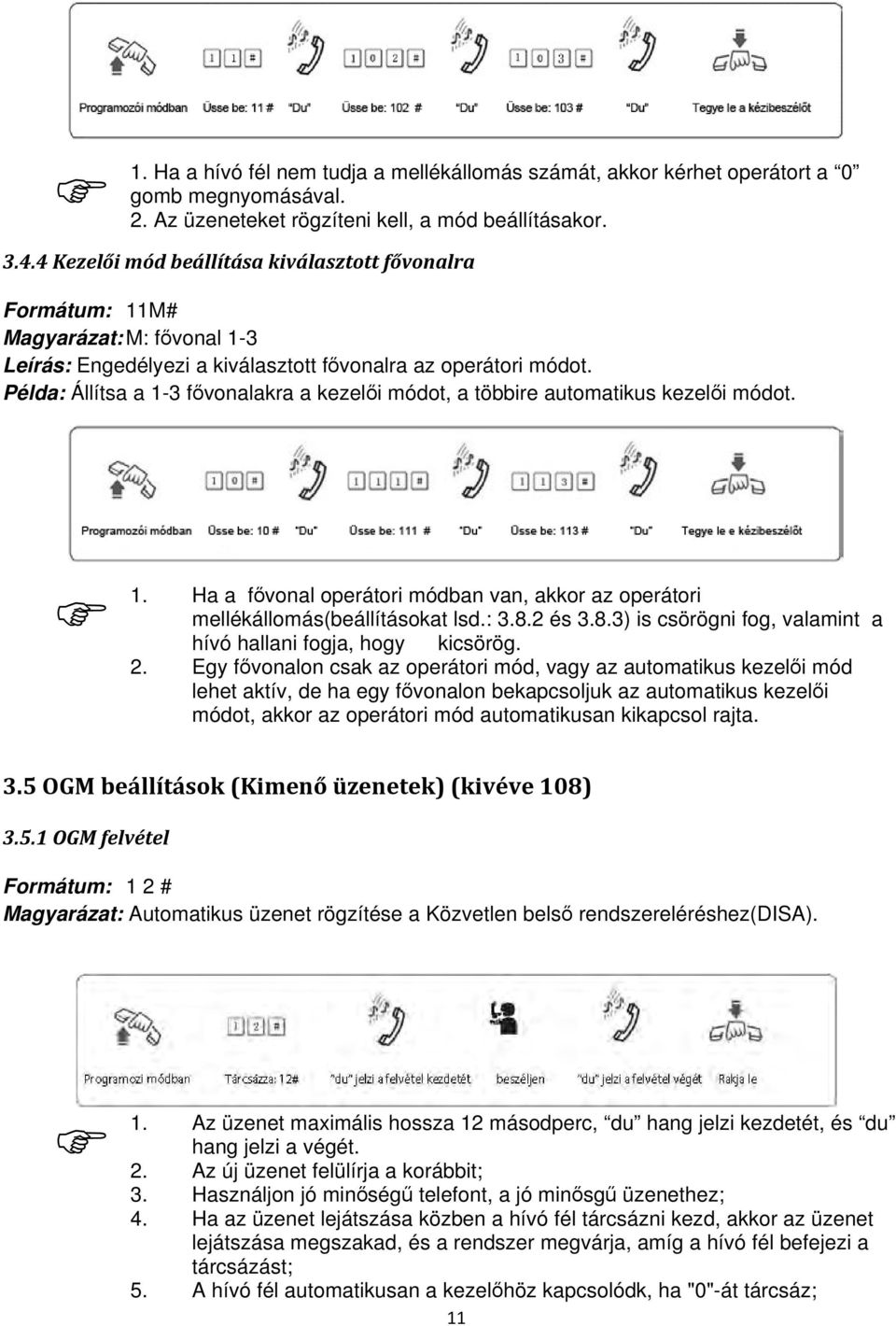 Példa: Állítsa a 1-3 fővonalakra a kezelői módot, a többire automatikus kezelői módot. 1. Ha a fővonal operátori módban van, akkor az operátori mellékállomás(beállításokat lsd.: 3.8.