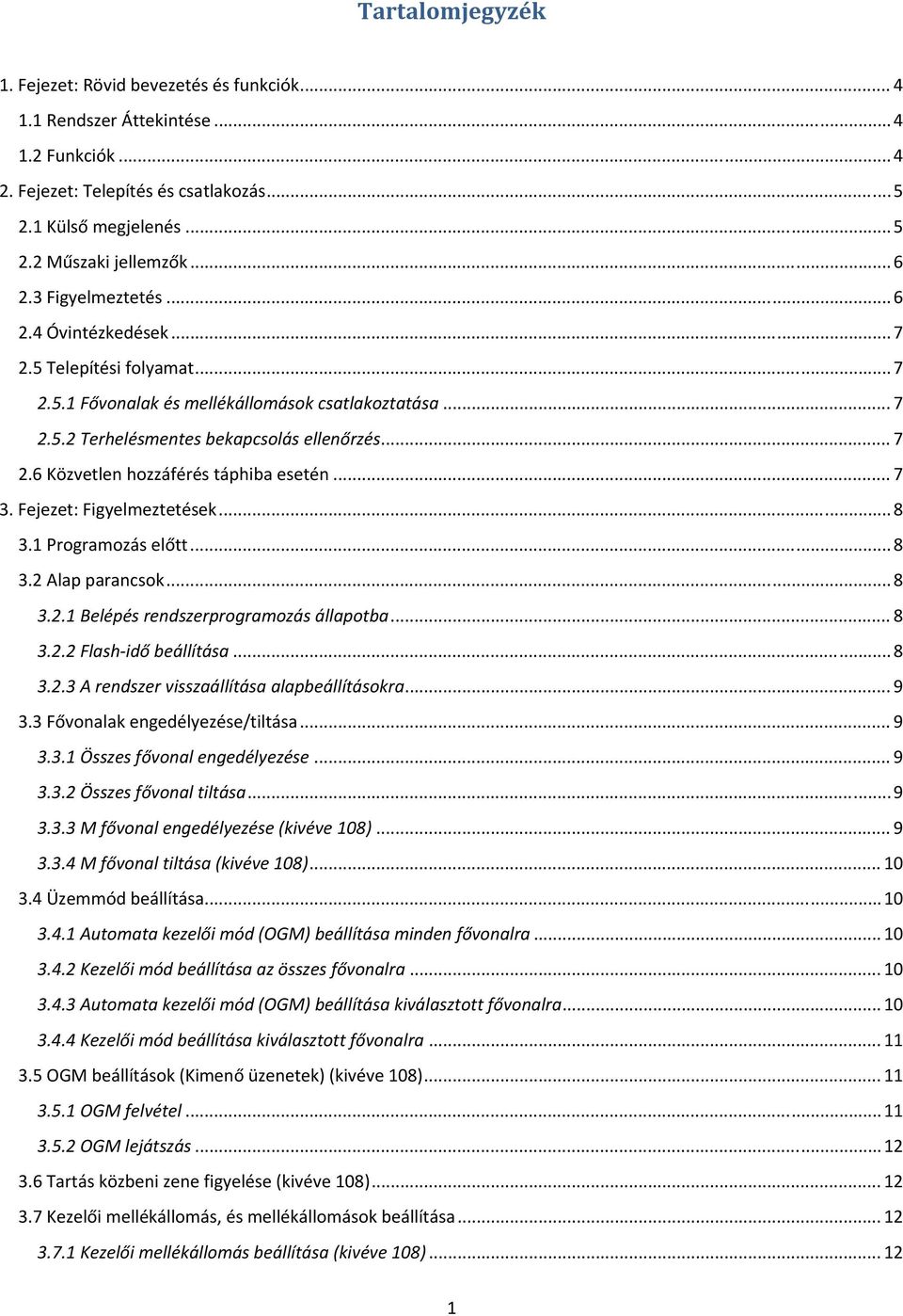 .. 7 3. Fejezet: Figyelmeztetések... 8 3.1 Programozás előtt... 8 3.2 Alap parancsok... 8 3.2.1 Belépés rendszerprogramozás állapotba... 8 3.2.2 Flash idő beállítása... 8 3.2.3 A rendszer visszaállítása alapbeállításokra.