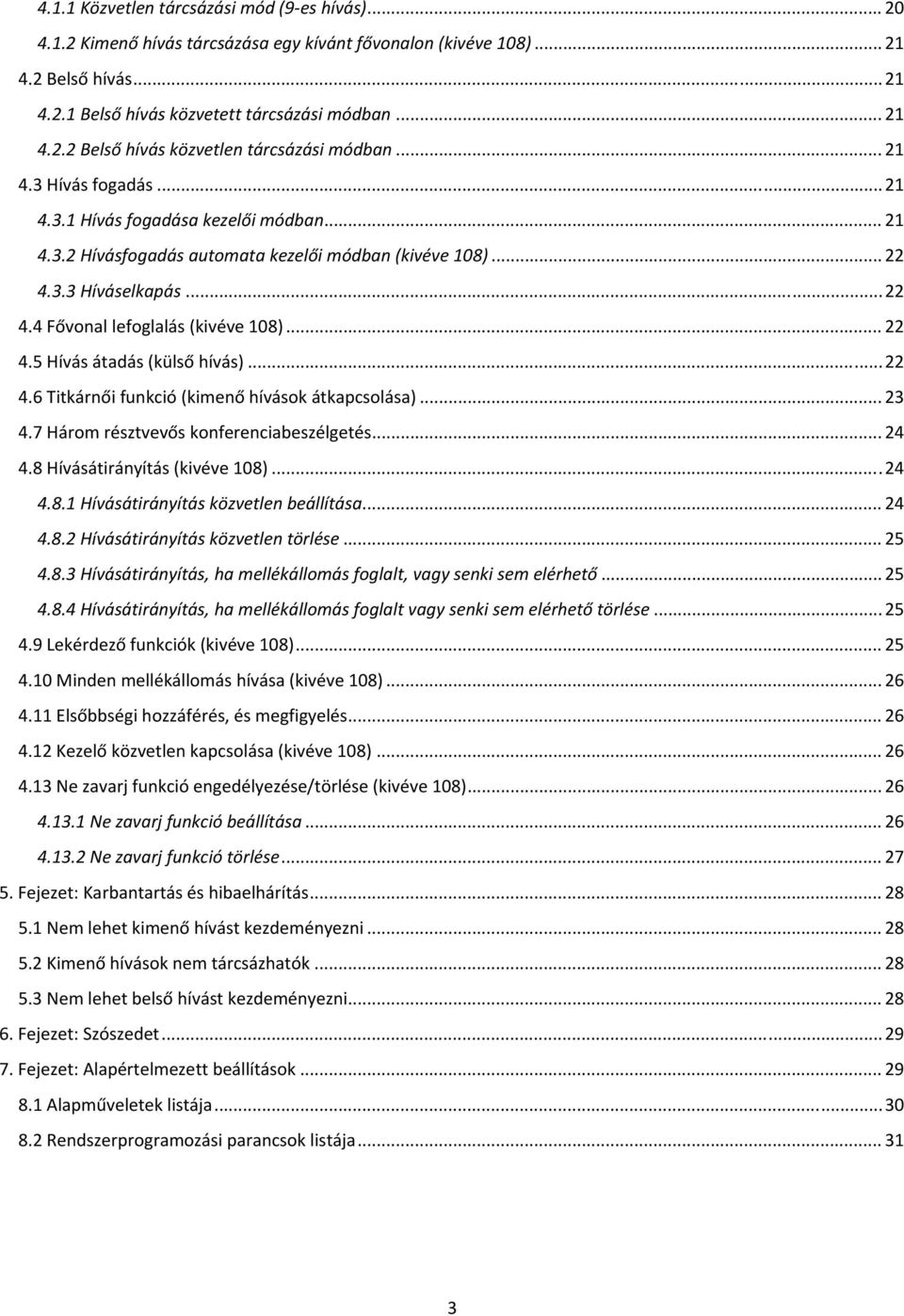 .. 22 4.5 Hívás átadás (külső hívás)... 22 4.6 Titkárnői funkció (kimenő hívások átkapcsolása)... 23 4.7 Három résztvevős konferenciabeszélgetés... 24 4.8 Hívásátirányítás (kivéve 108)... 24 4.8.1 Hívásátirányítás közvetlen beállítása.