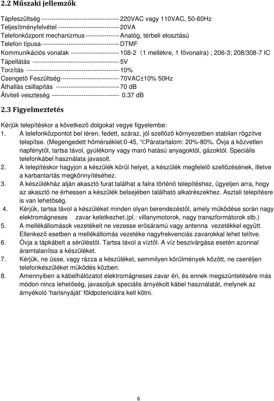 Tápellátás ----------------------------------------- 5V Torzítás -------------------------------------------- 10% Csengető Feszültség---------------------------- 70VAC±10% 50Hz Áthallás csillapítás