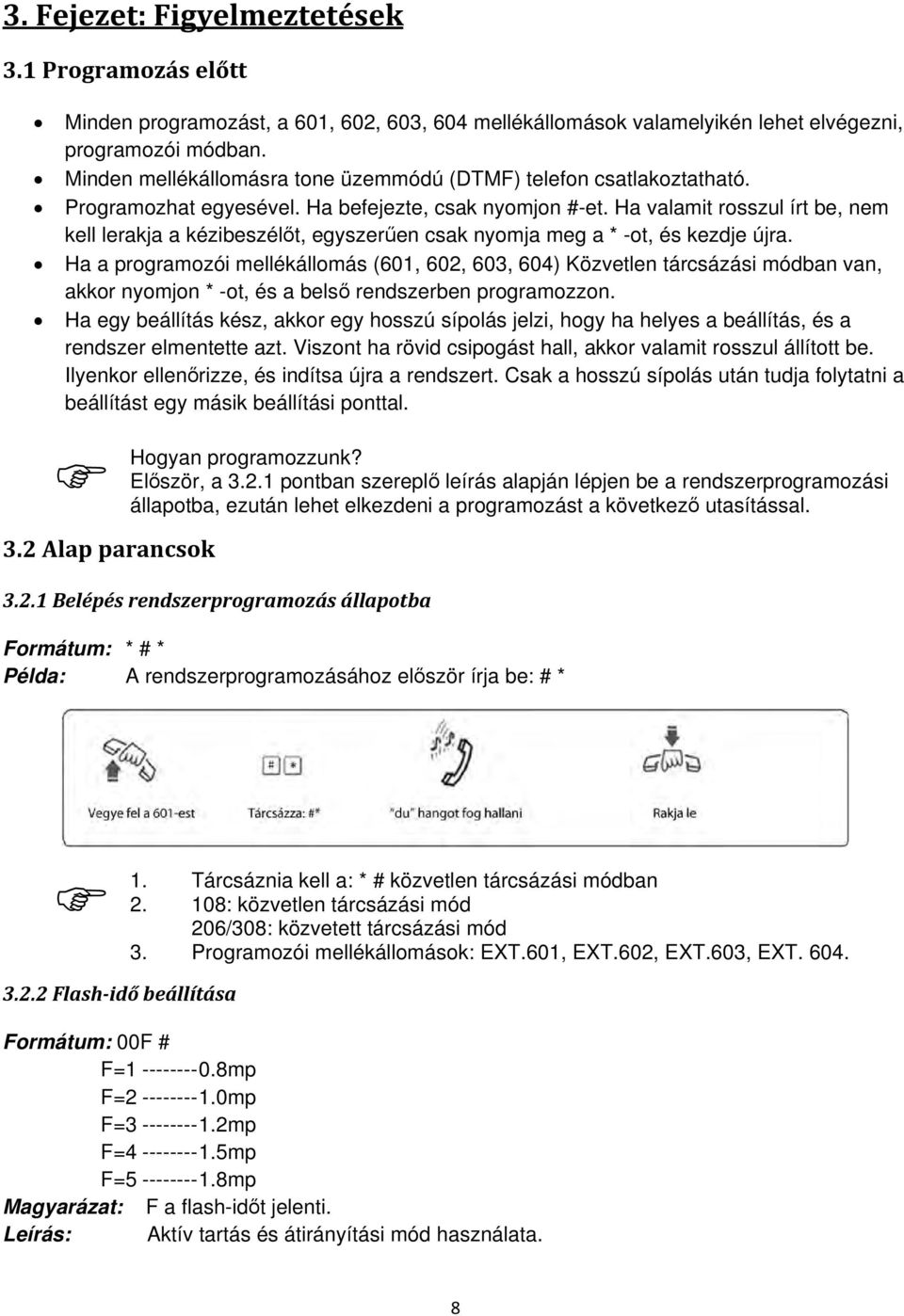 Ha valamit rosszul írt be, nem kell lerakja a kézibeszélőt, egyszerűen csak nyomja meg a * -ot, és kezdje újra.