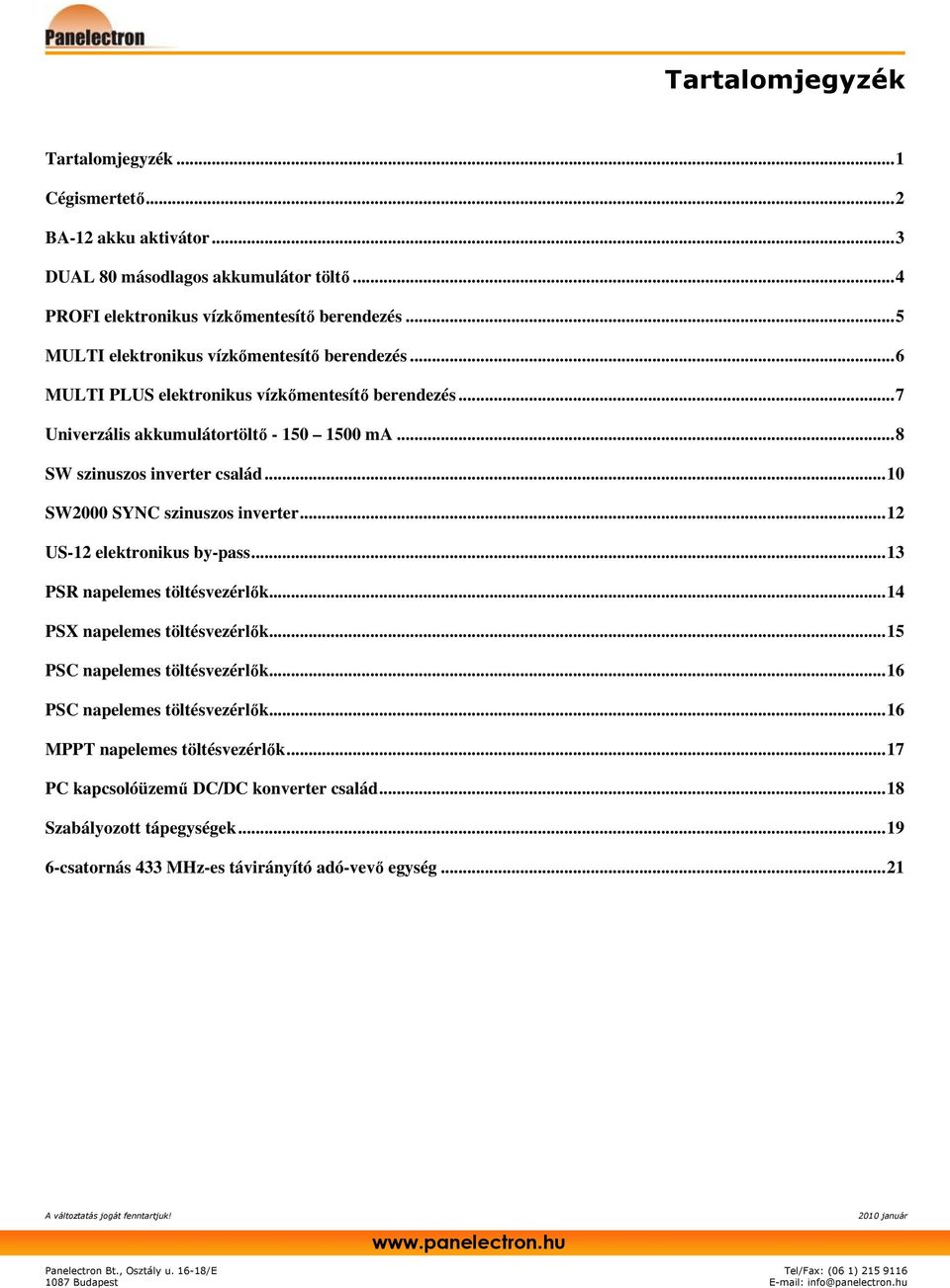 ..10 SW2000 SYNC szinuszos inverter...12 US-12 elektronikus by-pass...13 PSR napelemes töltésvezérlık...14 PSX napelemes töltésvezérlık...15 PSC napelemes töltésvezérlık.