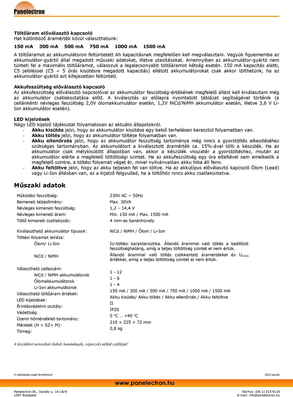 Amennyiben az akkumulátor-gyártó nem tünteti fel a maximális töltıáramot, válasszuk a legalacsonyabb töltıáramot kétség esetén.