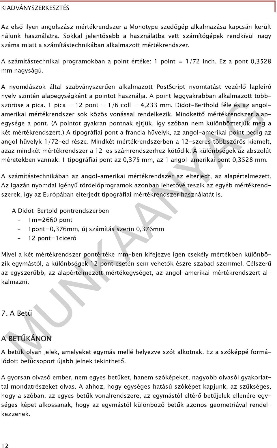 Ez a pont 0,3528 mm nagyságú. A nyomdászok által szabványszerűen alkalmazott PostScript nyomtatást vezérlő lapleíró nyelv szintén alapegységként a pointot használja.