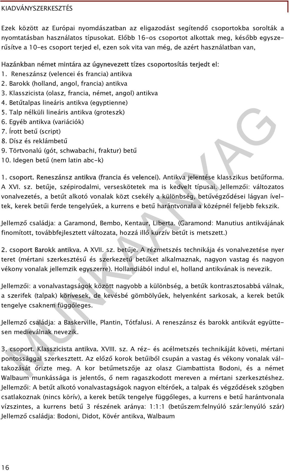 terjedt el: 1. Reneszánsz (velencei és francia) antikva 2. Barokk (holland, angol, francia) antikva 3. Klasszicista (olasz, francia, német, angol) antikva 4.