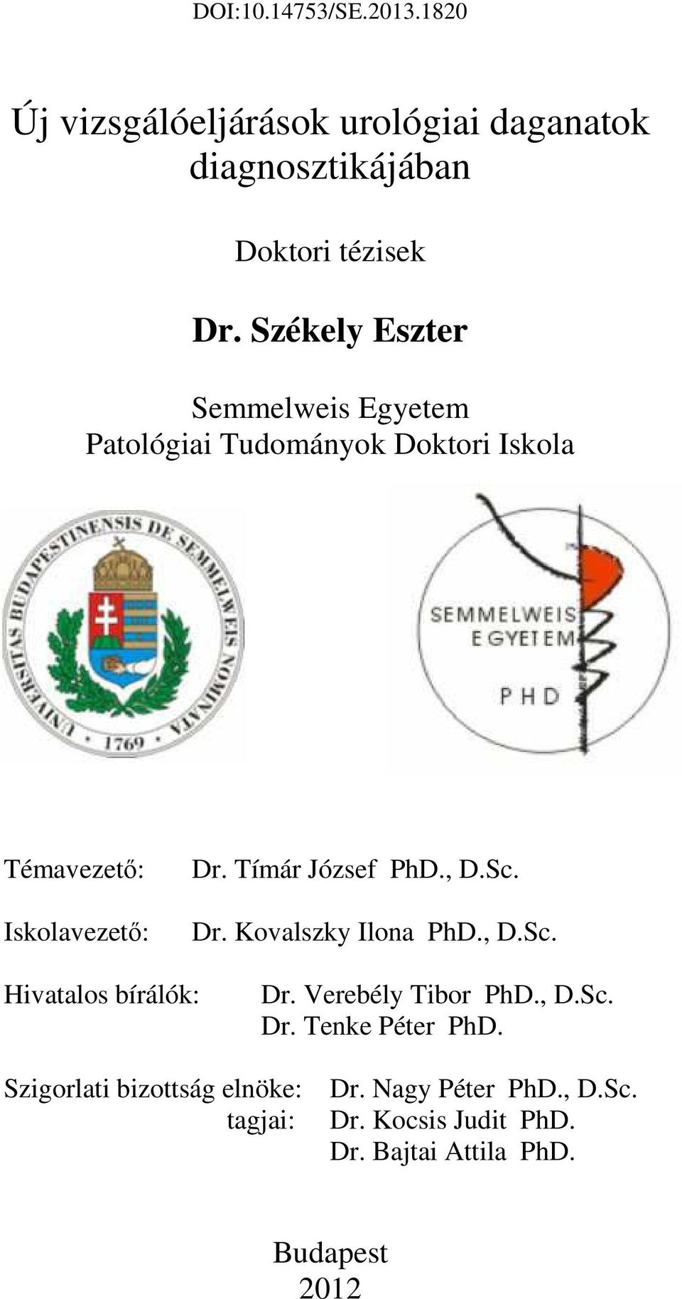 Tímár József PhD., D.Sc. Dr. Kovalszky Ilona PhD., D.Sc. Hivatalos bírálók: Dr. Verebély Tibor PhD., D.Sc. Dr. Tenke Péter PhD.