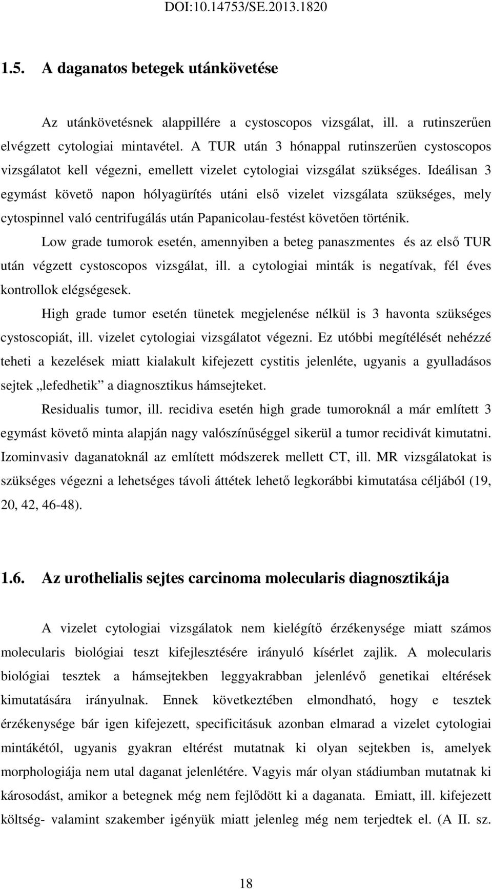 Ideálisan 3 egymást követő napon hólyagürítés utáni első vizelet vizsgálata szükséges, mely cytospinnel való centrifugálás után Papanicolau-festést követően történik.