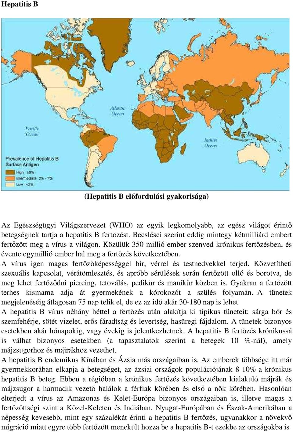 A vírus igen magas fertőzőképességgel bír, vérrel és testnedvekkel terjed.