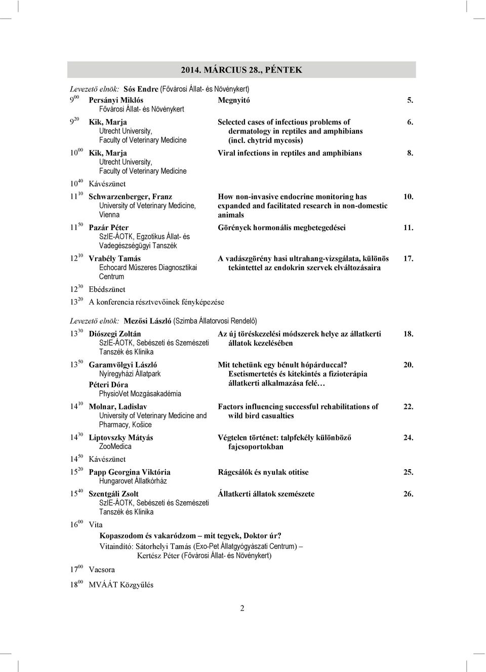 Veterinary Medicine, Vienna 11 50 Pazár Péter SzIE-ÁOTK, Egzotikus Állat- és Vadegészségügyi Tanszék 12 10 Vrabély Tamás Echocard Műszeres Diagnosztikai Centrum 12 30 Ebédszünet 13 20 A konferencia