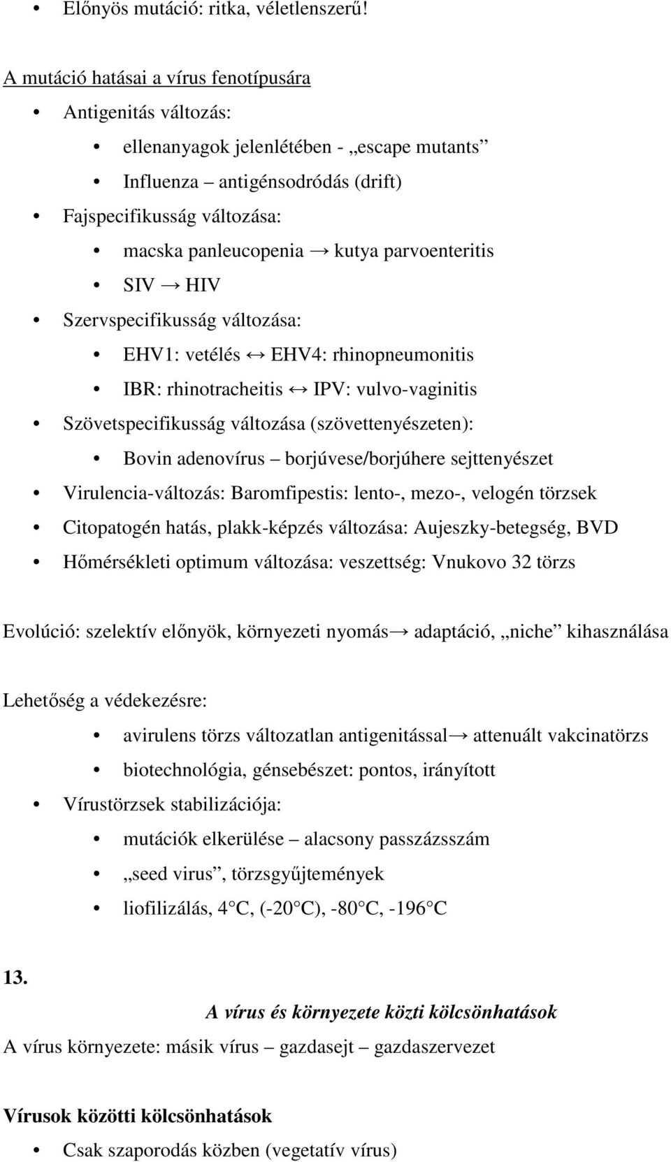 parvoenteritis SIV HIV Szervspecifikusság változása: EHV1: vetélés EHV4: rhinopneumonitis IBR: rhinotracheitis IPV: vulvo-vaginitis Szövetspecifikusság változása (szövettenyészeten): Bovin adenovírus