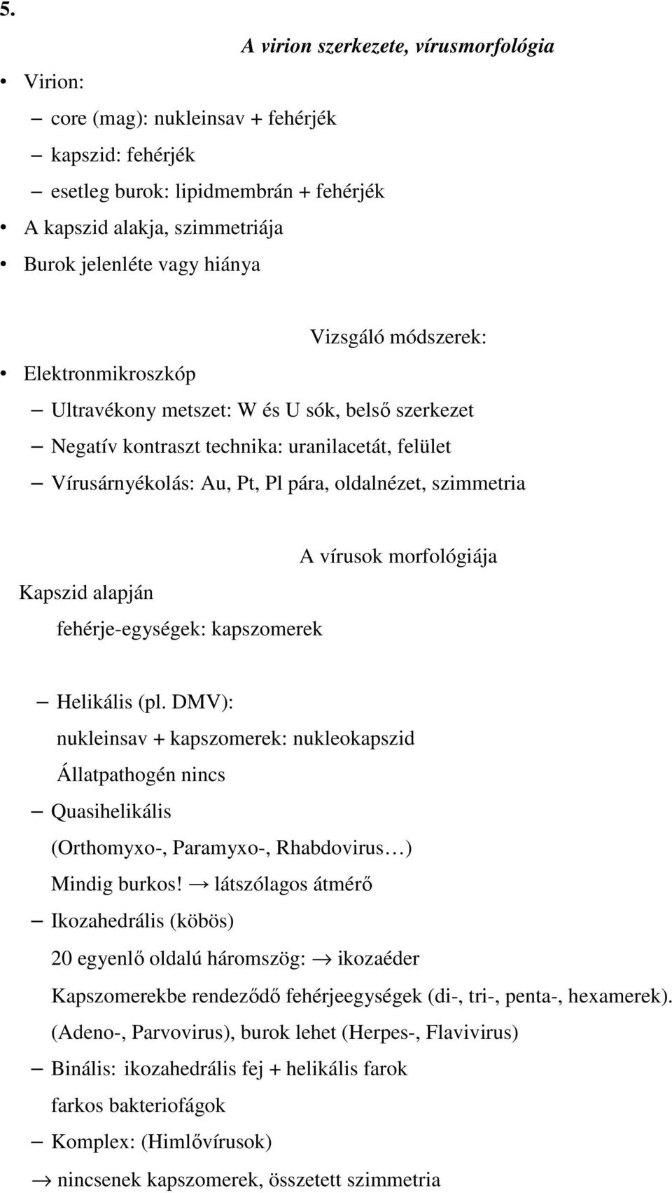 Kapszid alapján fehérje-egységek: kapszomerek A vírusok morfológiája Helikális (pl.
