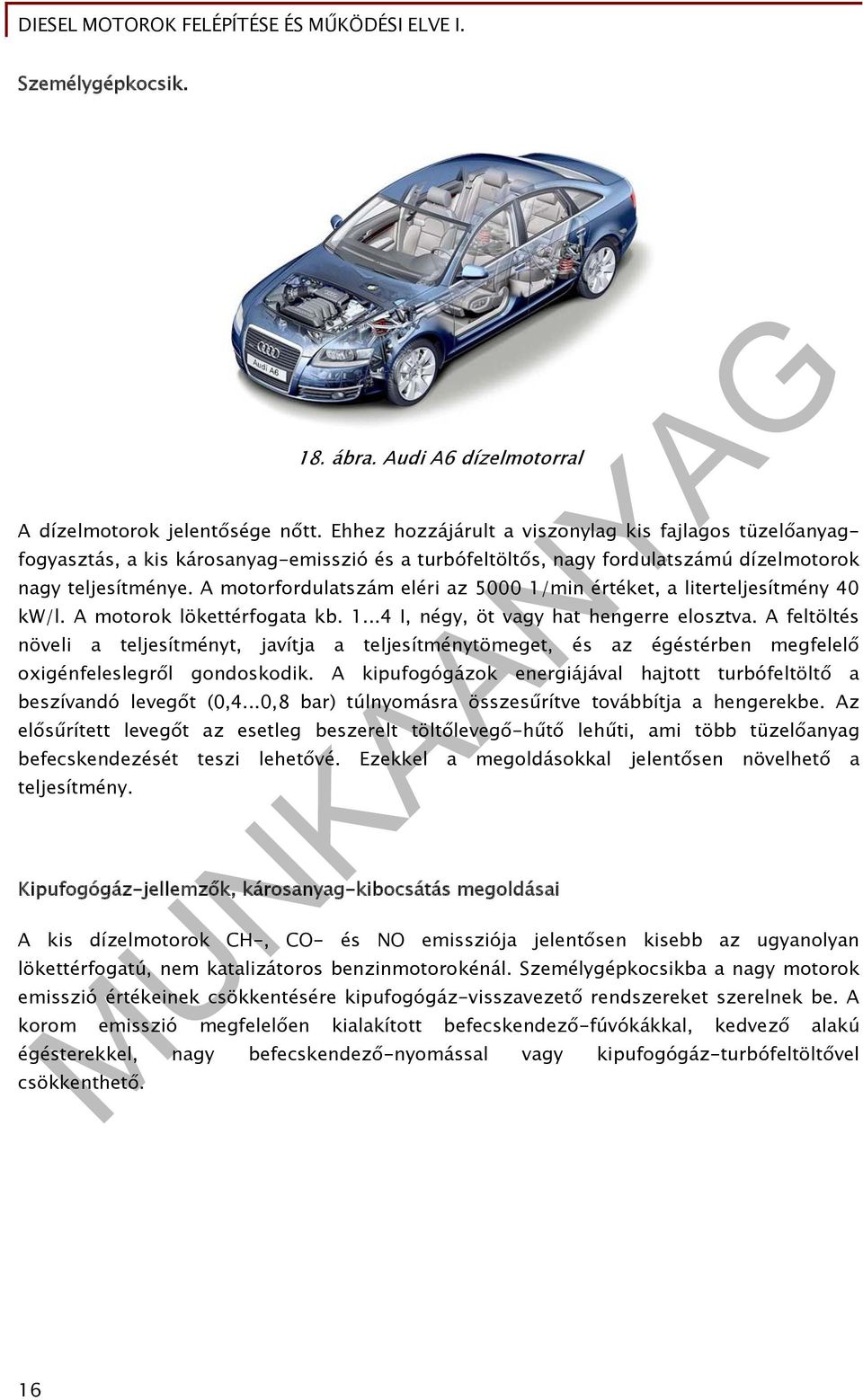 A motorfordulatszám eléri az 5000 1/min értéket, a literteljesítmény 40 kw/l. A motorok lökettérfogata kb. 1...4 I, négy, öt vagy hat hengerre elosztva.