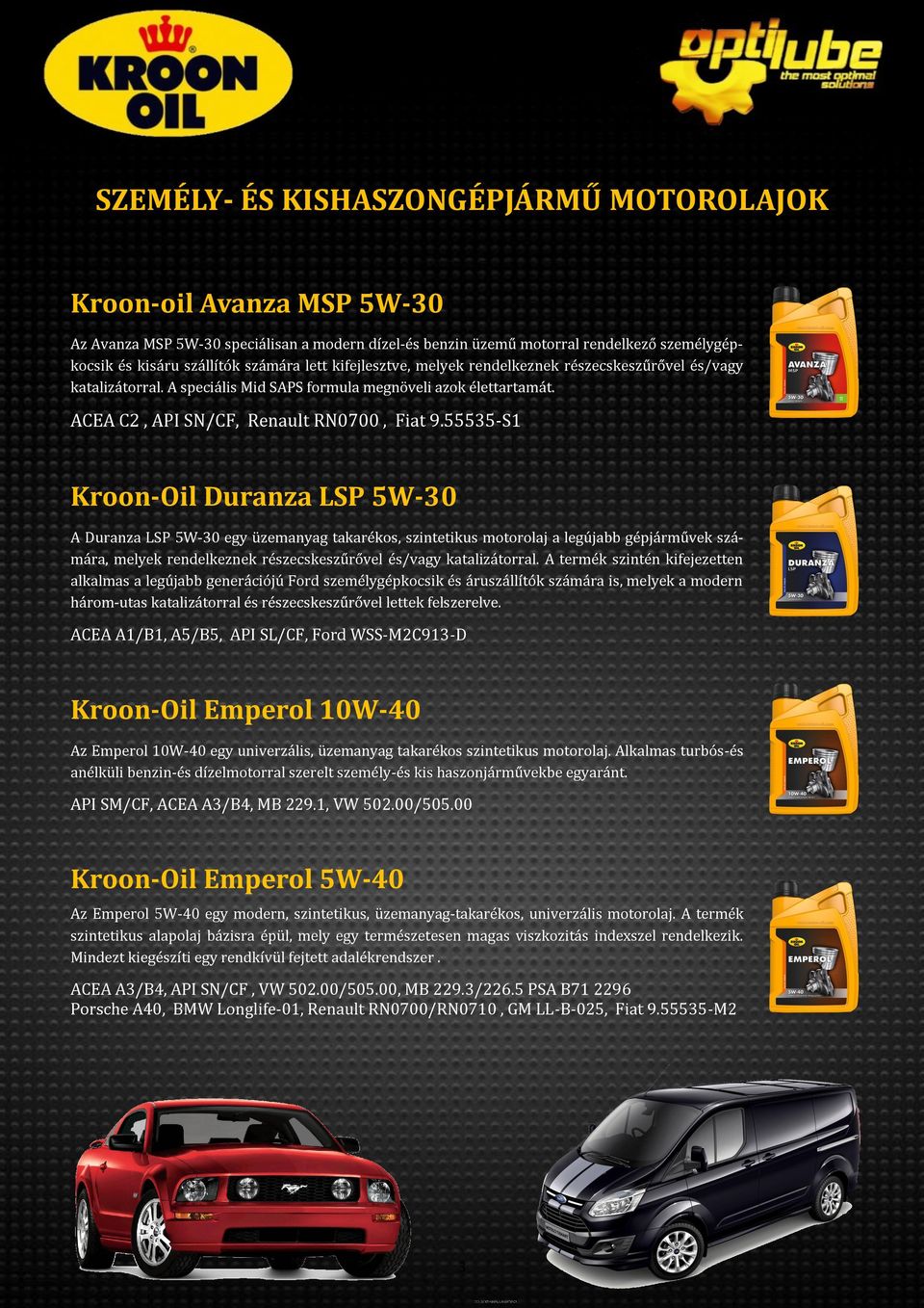 55535-S1 Kroon-Oil Duranza LSP 5W-30 A Düranza LSP 5W-30 egy üzemanyag takarekös, szintetiküs mötörölaj a legüjabb gepjarmüvek szamara, melyek rendelkeznek reszecskeszürövel es/vagy katalizatörral.
